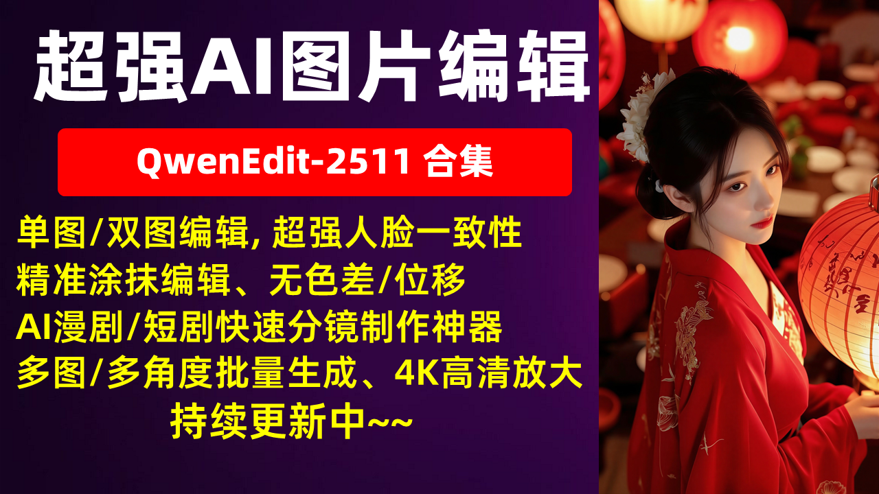 超强AI图片编辑，QwenEdit-2511合集，单图/双图编辑, 超强人脸一致性，精准涂抹编辑、无色差/位移，一键生成24张姿势图、九宫格分镜